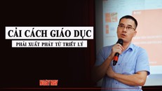 Cải cách giáo dục phải xuất phát từ triết lý